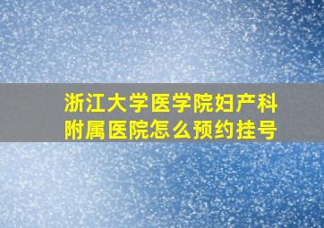 浙江大学医学院妇产科附属医院怎么预约挂号