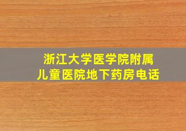 浙江大学医学院附属儿童医院地下药房电话