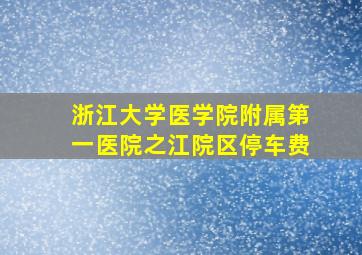 浙江大学医学院附属第一医院之江院区停车费