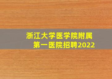 浙江大学医学院附属第一医院招聘2022