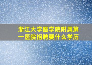 浙江大学医学院附属第一医院招聘要什么学历