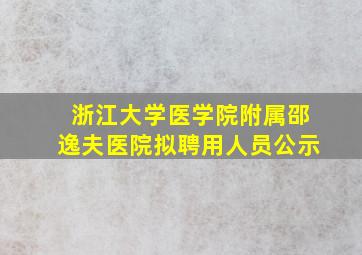 浙江大学医学院附属邵逸夫医院拟聘用人员公示