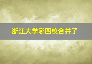 浙江大学哪四校合并了