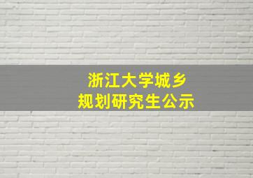 浙江大学城乡规划研究生公示