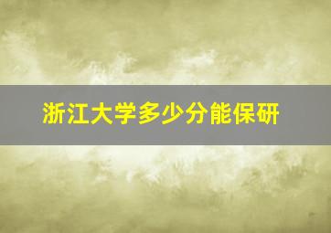 浙江大学多少分能保研