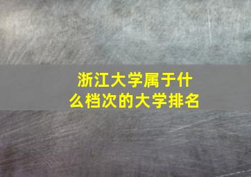 浙江大学属于什么档次的大学排名