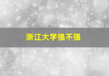 浙江大学强不强