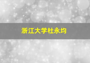 浙江大学杜永均