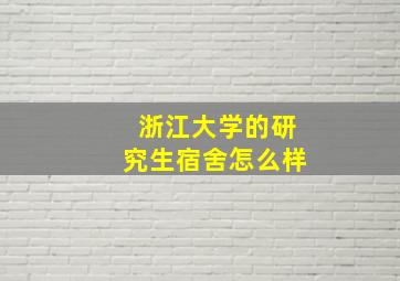 浙江大学的研究生宿舍怎么样