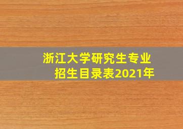 浙江大学研究生专业招生目录表2021年