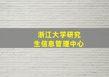 浙江大学研究生信息管理中心