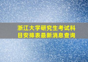 浙江大学研究生考试科目安排表最新消息查询