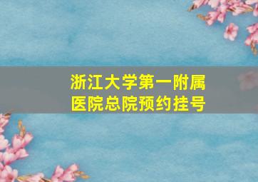 浙江大学第一附属医院总院预约挂号