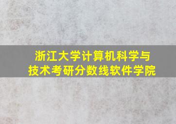 浙江大学计算机科学与技术考研分数线软件学院