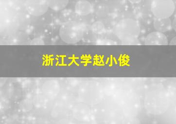 浙江大学赵小俊