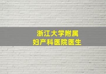 浙江大学附属妇产科医院医生