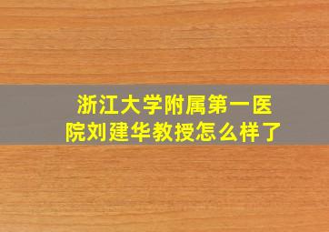 浙江大学附属第一医院刘建华教授怎么样了