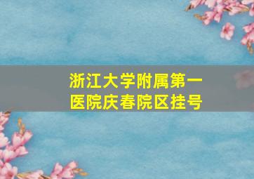 浙江大学附属第一医院庆春院区挂号