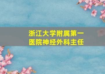 浙江大学附属第一医院神经外科主任