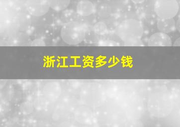 浙江工资多少钱