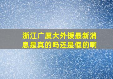 浙江广厦大外援最新消息是真的吗还是假的啊