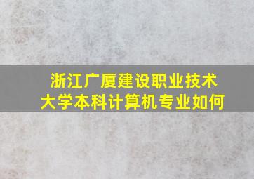 浙江广厦建设职业技术大学本科计算机专业如何