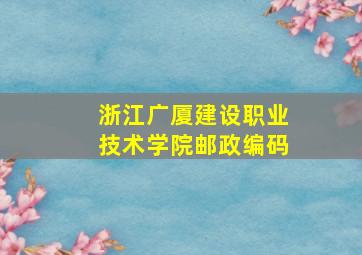 浙江广厦建设职业技术学院邮政编码