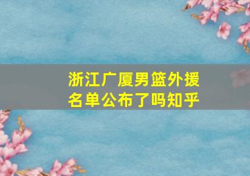 浙江广厦男篮外援名单公布了吗知乎