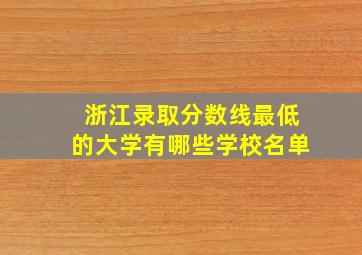 浙江录取分数线最低的大学有哪些学校名单