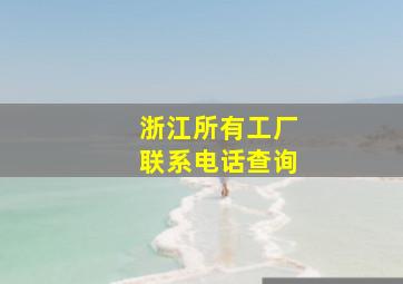 浙江所有工厂联系电话查询