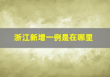 浙江新增一例是在哪里