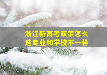 浙江新高考政策怎么选专业和学校不一样