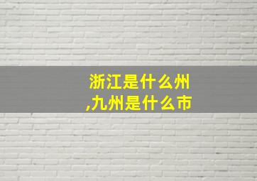 浙江是什么州,九州是什么市