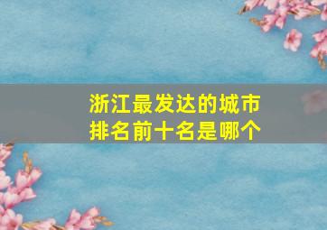 浙江最发达的城市排名前十名是哪个