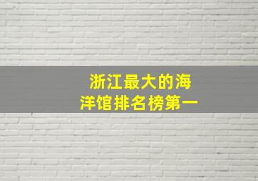 浙江最大的海洋馆排名榜第一