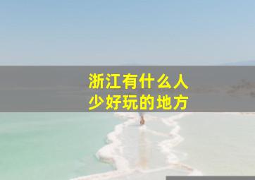 浙江有什么人少好玩的地方