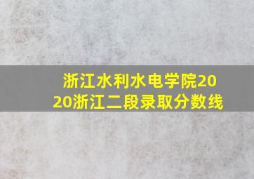 浙江水利水电学院2020浙江二段录取分数线