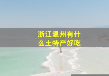 浙江温州有什么土特产好吃