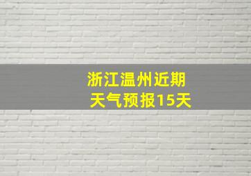 浙江温州近期天气预报15天