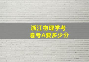 浙江物理学考卷考A要多少分