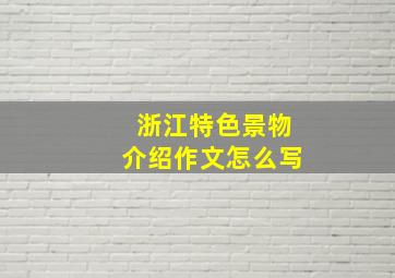 浙江特色景物介绍作文怎么写