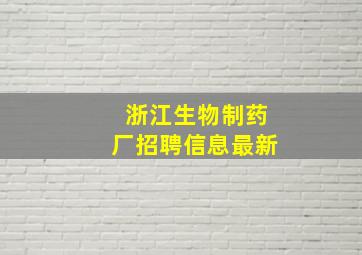 浙江生物制药厂招聘信息最新