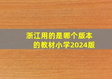 浙江用的是哪个版本的教材小学2024版