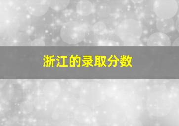 浙江的录取分数