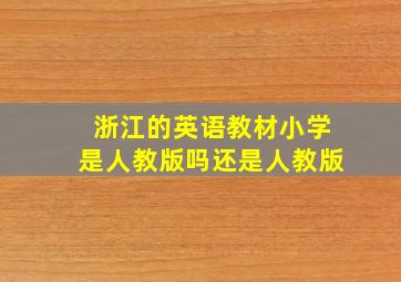 浙江的英语教材小学是人教版吗还是人教版