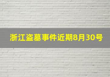 浙江盗墓事件近期8月30号