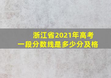 浙江省2021年高考一段分数线是多少分及格