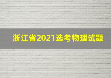 浙江省2021选考物理试题