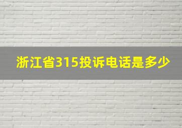 浙江省315投诉电话是多少