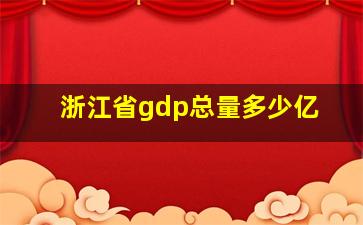 浙江省gdp总量多少亿